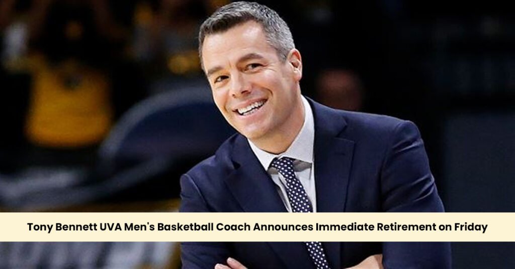 Tony Bennett UVA Men's Basketball Coach Announces Immediate Retirement on Friday